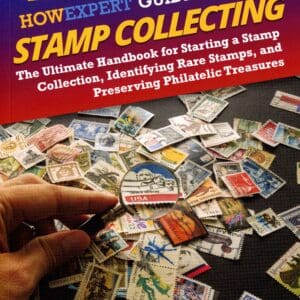 HowExpert Guide to Stamp Collecting: The Ultimate Handbook for Starting a Stamp Collection